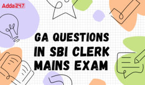 GA Questions Asked in SBI Clerk Mains Exam 2024 -SBI क्लर्क मेंस परीक्षा में पूछे गए GA के प्रश्नों की डिटेल