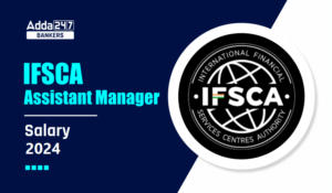 IFSCA Assistant Manager Salary 2024: IFSCA असिस्टेंट मैनेजर सैलरी 2024, पे-स्केल, भत्ते सहित अन्य सुविधाएं