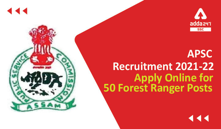 APSC Recruitment 2021-22, For 50 Forest Ranger Posts, Apply Online_40.1