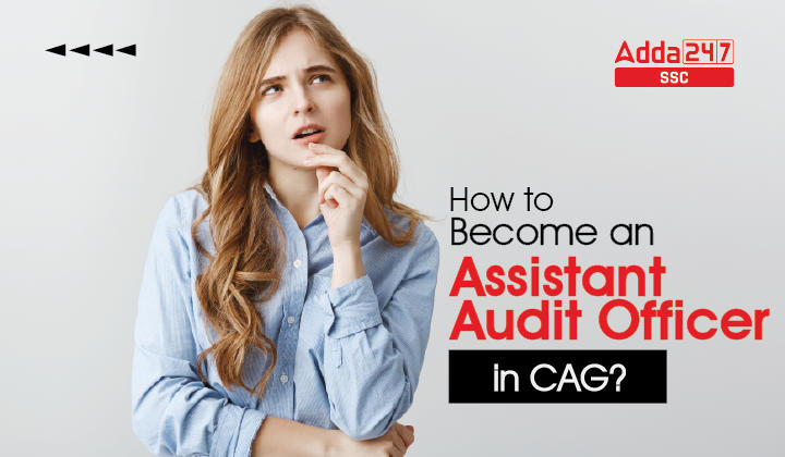 Assistant Audit Officer : How to Become an Assistant Audit Officer in CAG?_40.1