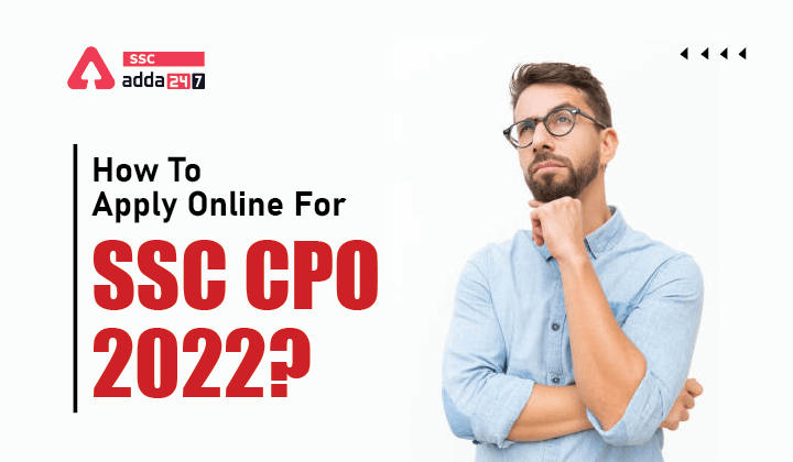 How To Apply Online for SSC CPO 2022 ? Check Steps Here_40.1