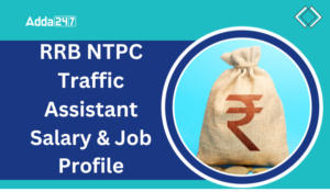 RRB NTPC Traffic Assistant Salary, And Job Profile