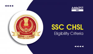 SSC CHSL Eligibility Criteria 2024, Age limit, Education Qualification