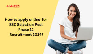 How to apply online for SSC Selection Post Phase 12 Recruitment 2024?