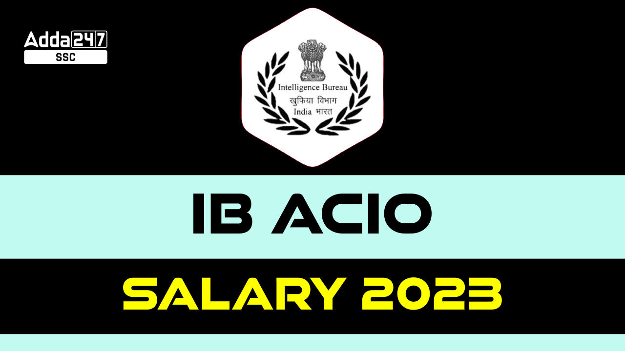 IB ACIO Salary 2023, Job Profile, Allowances and Career Growth_20.1