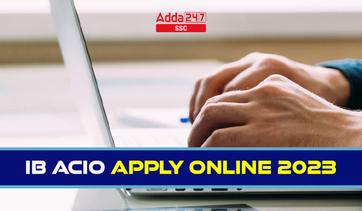 IB ACIO Apply Online 2023, Last Date for Registration_20.1