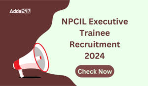 NPCIL Executive Trainee Recruitment 2024