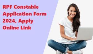 RPF Constable Application Form 2024, Apply Online Link Active