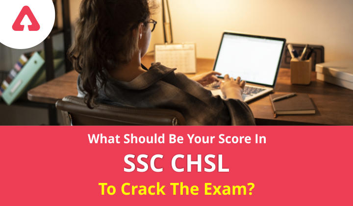 जानिए SSC CHSL परीक्षा को क्रैक करने के लिए आपका स्कोर क्या होना चाहिए?_40.1
