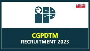 553 पदों के लिए CGPDTM भर्ती 2023 नोटिफिकेशन जारी