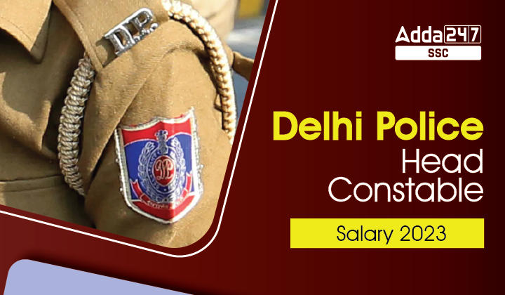 दिल्ली पुलिस हेड कांस्टेबल वेतन 2023, जॉब प्रोफ़ाइल, वेतन संरचना_40.1