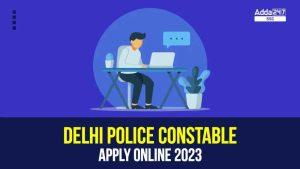 दिल्ली पुलिस कांस्टेबल ऑनलाइन आवेदन 2023, आवेदन लिंक सक्रिय