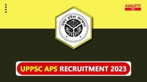 UPPSC APS 2023 अधिसूचना, 328 रिक्तियों के लिए परीक्षा तिथि घोषित