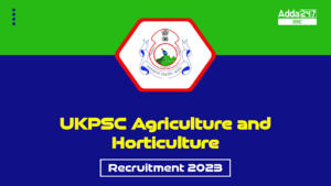 645 पदों के लिए UKPSC कृषि और बागवानी भर्ती 2023 के लिए अधिसूचना जारी