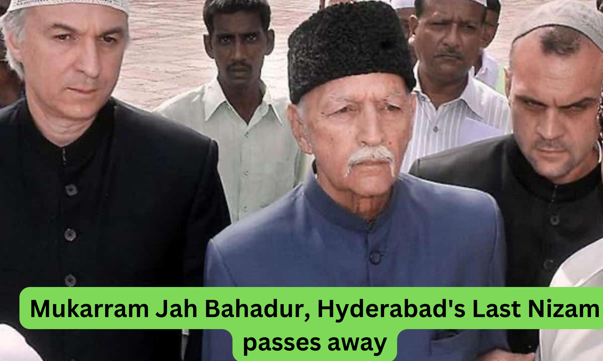 Mukarram Jah Bahadur, Hyderabad's Last Nizam passes away_50.1