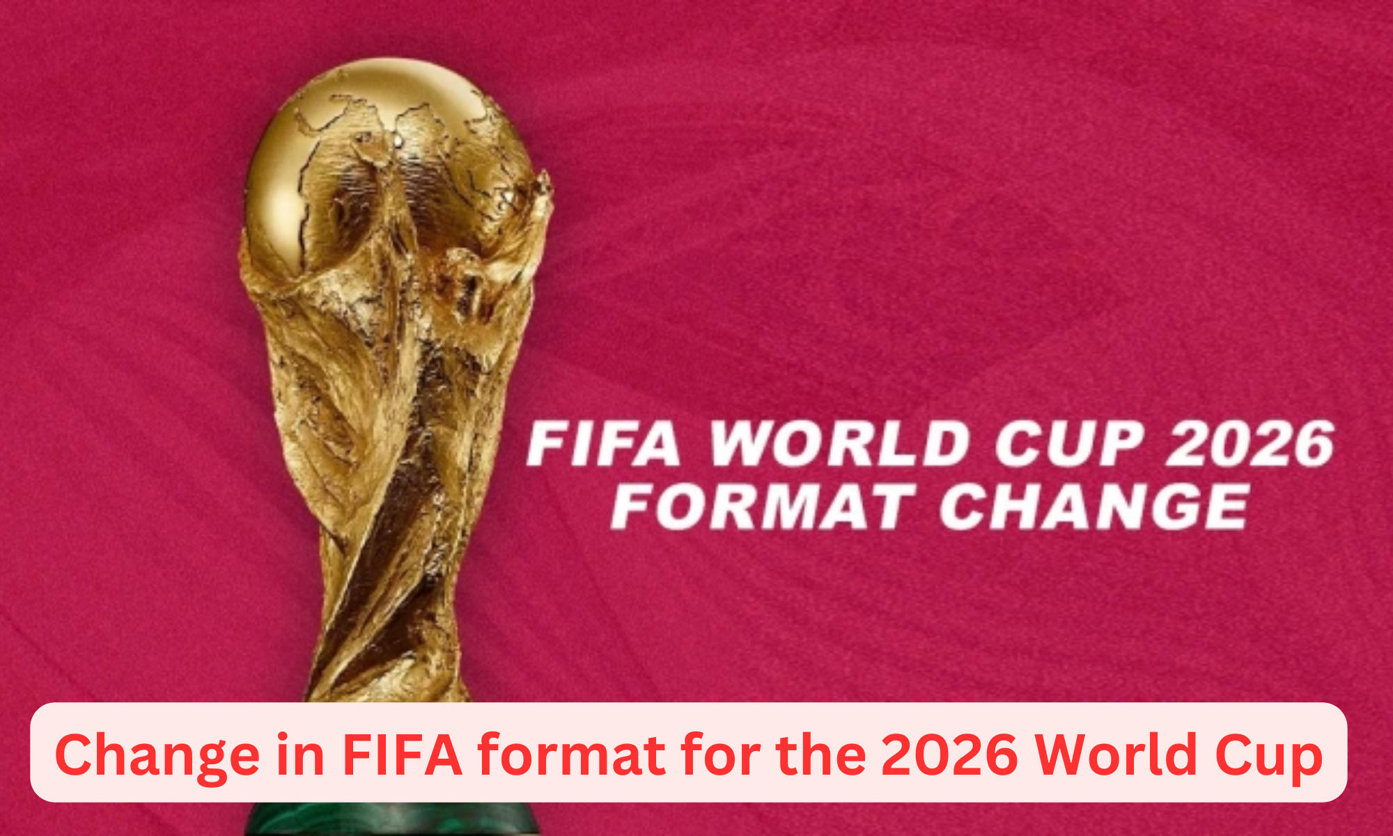 Why did FIFA change the format for the 2026 World Cup?_50.1