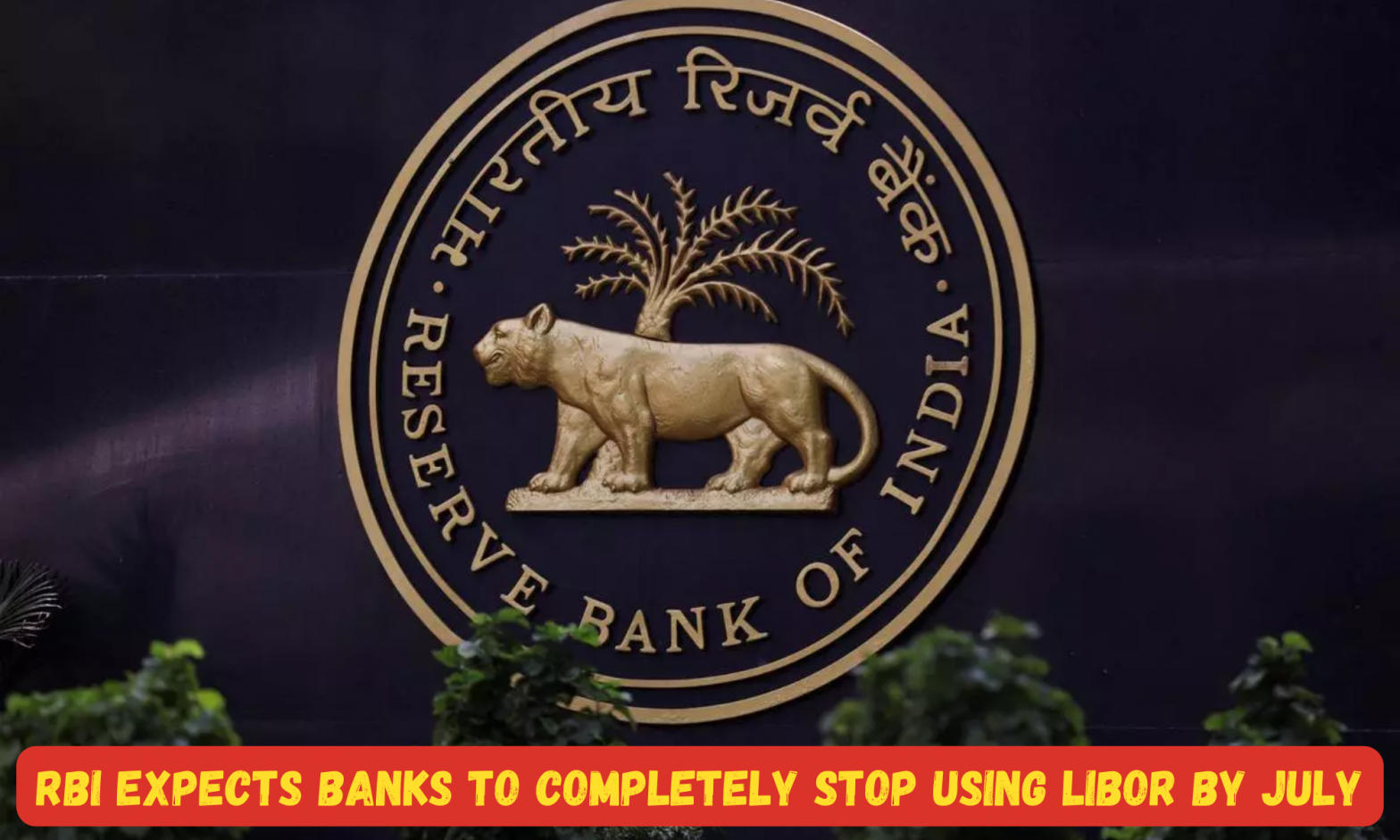 RBI expects banks to completely stop using LIBOR by July