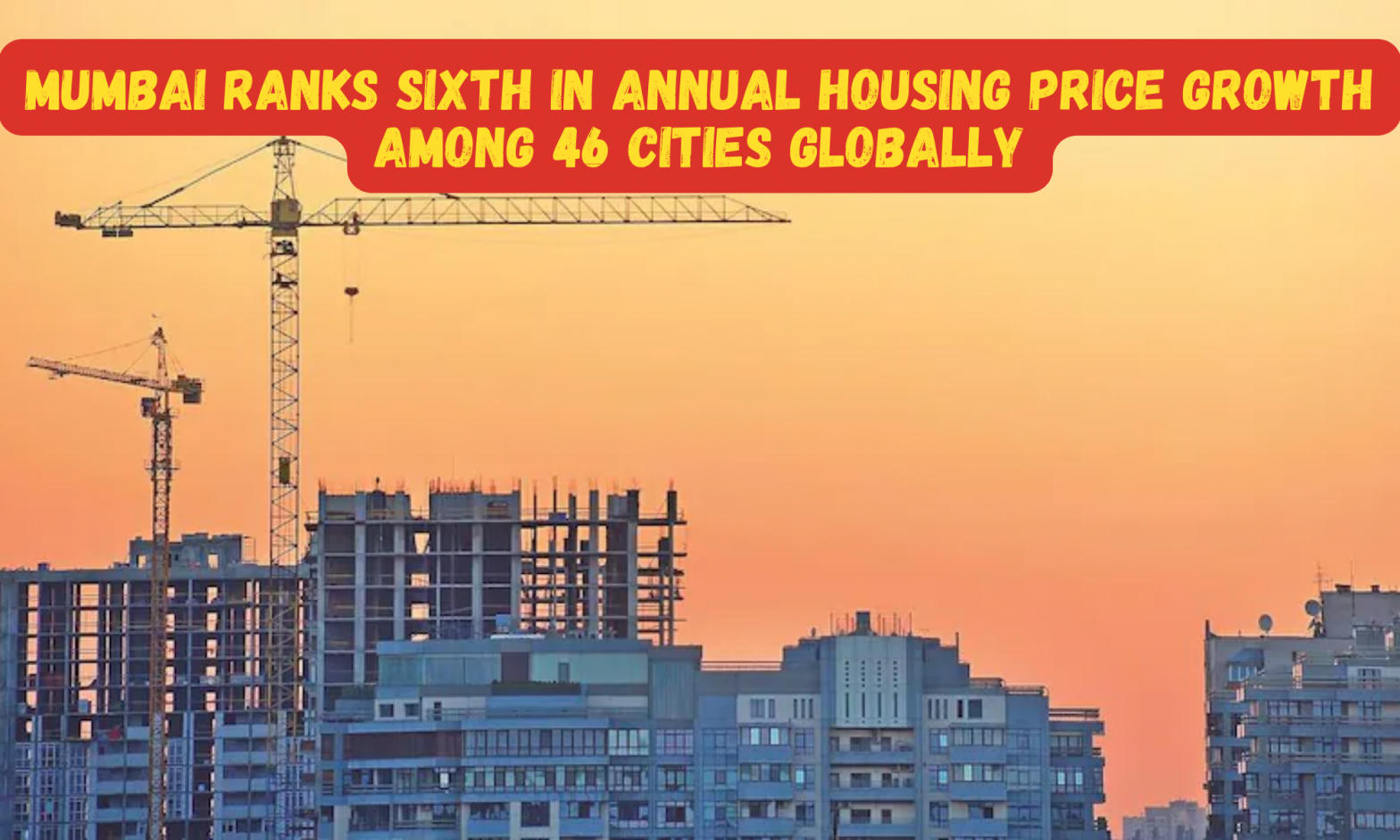 Mumbai Ranks Sixth In Annual Housing Price Growth Among 46 Cities Globally