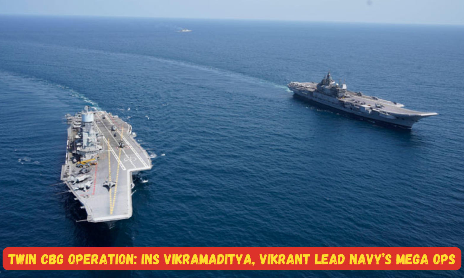 Twin CBG operation: INS Vikramaditya, Vikrant lead Navy’s mega ops