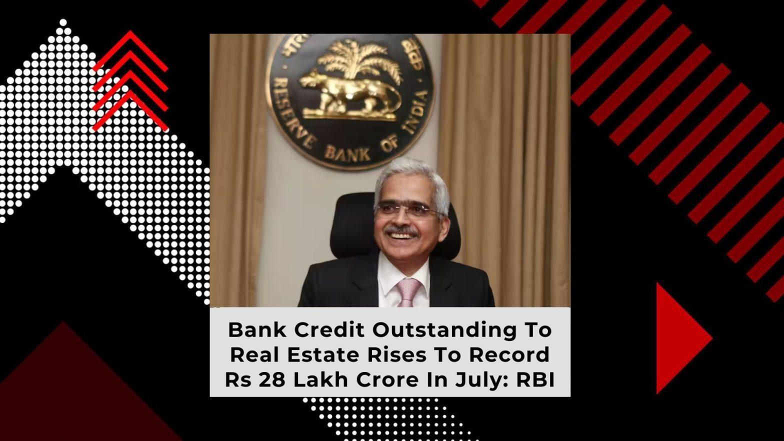 Record Bank Credit Outstanding to Real Estate Reaches Rs 28 Trillion in July: RBI