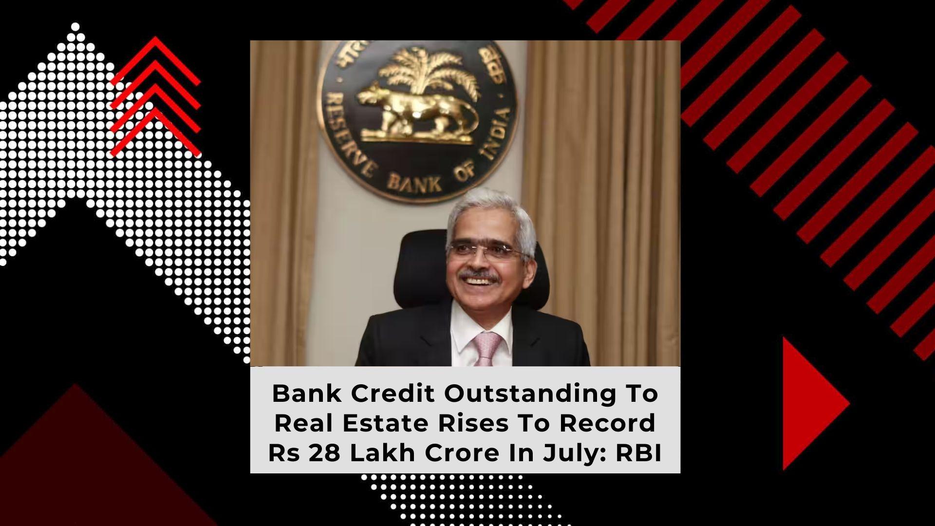 Record Bank Credit Outstanding to Real Estate Reaches Rs 28 Trillion in July: RBI_30.1