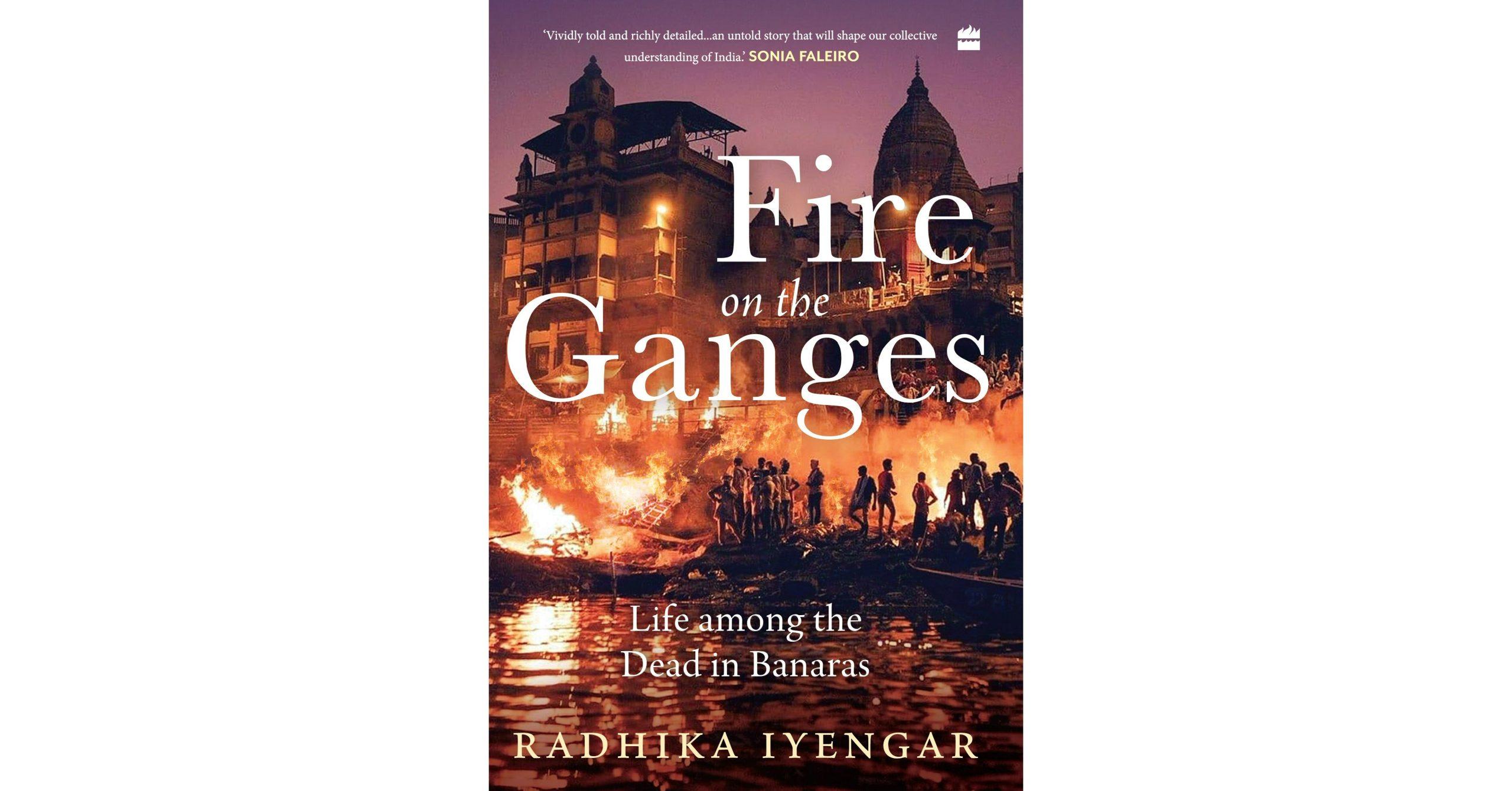 Fire on the Ganges Life among the Dead in Banaras by Radhika Iyengar_50.1