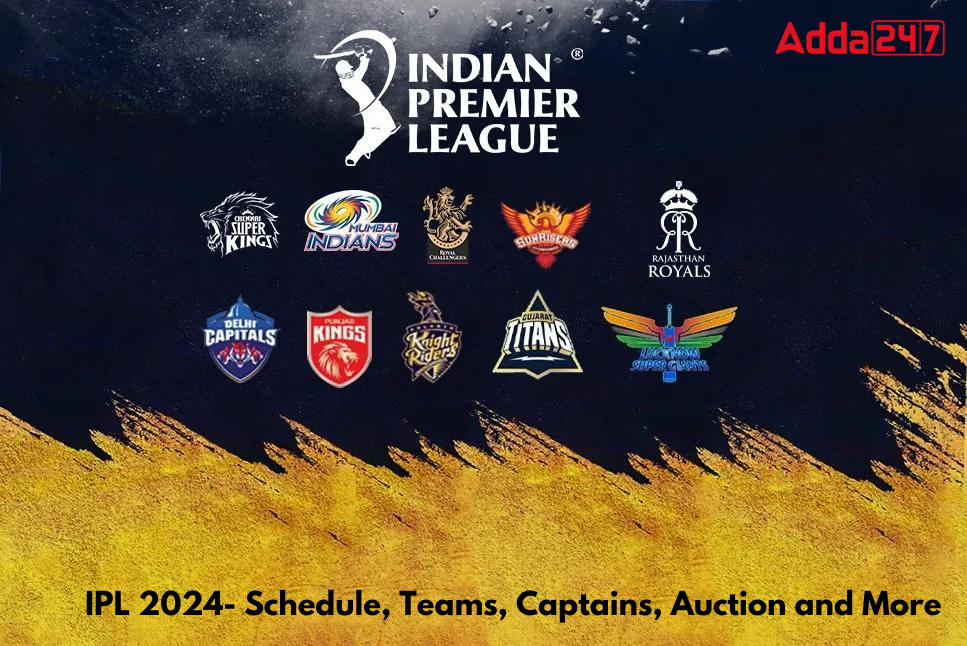 IPL 2024- Schedule, Teams, Captains, Auction and More