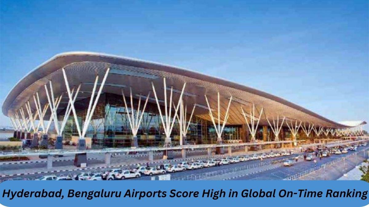 Hyderabad, Bengaluru Airports Score High in Global On-Time Ranking_30.1