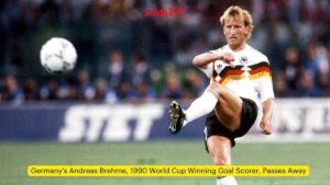 Germany's Andreas Brehme, 1990 World Cup Winning Goal Scorer, Passes Away