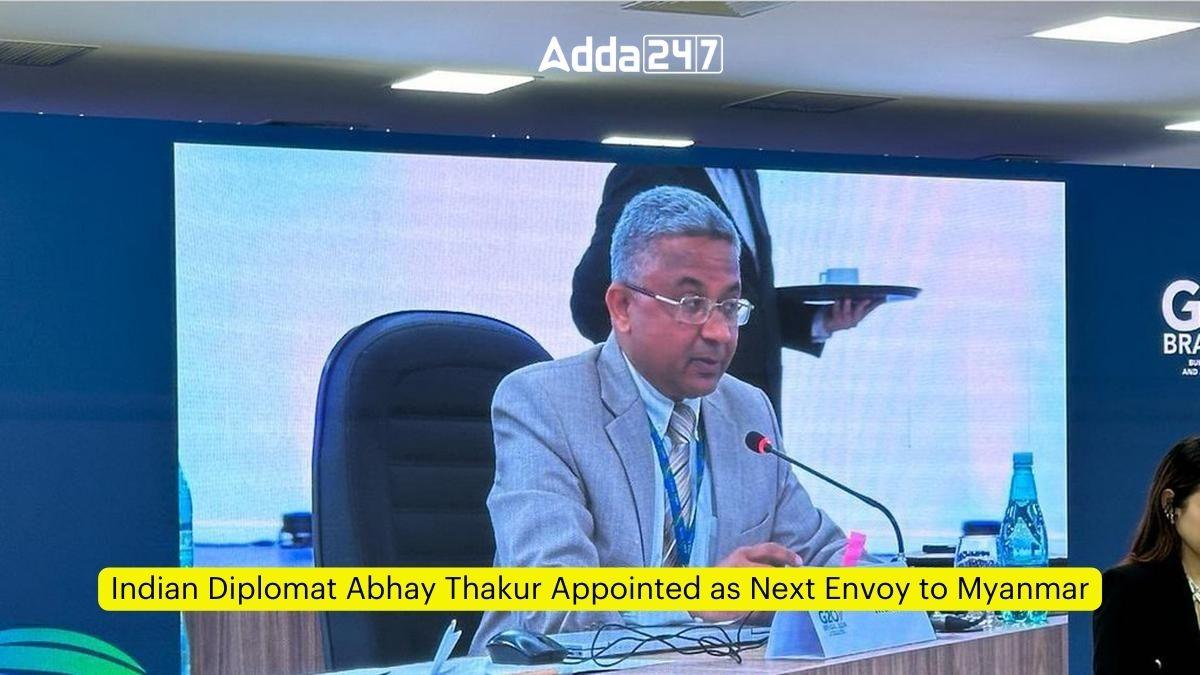 Indian Diplomat Abhay Thakur Appointed as Next Envoy to Myanmar