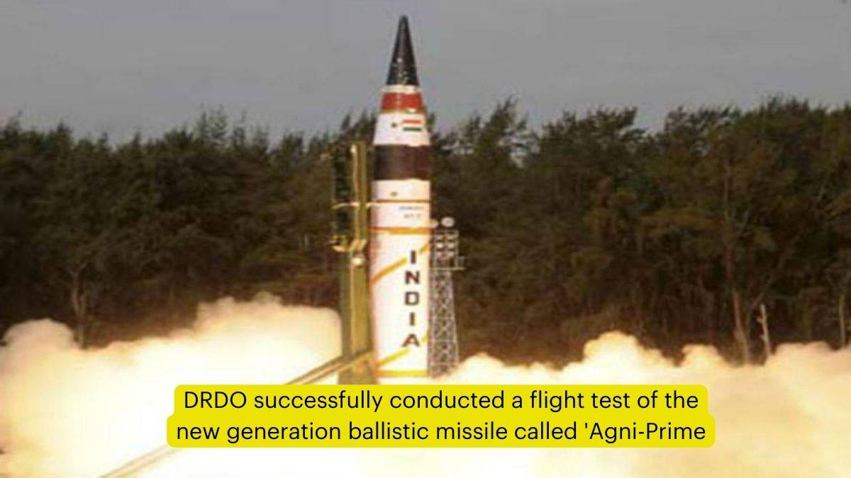 DRDO successfully conducted a flight test of the new generation ballistic missile called 'Agni-Prime