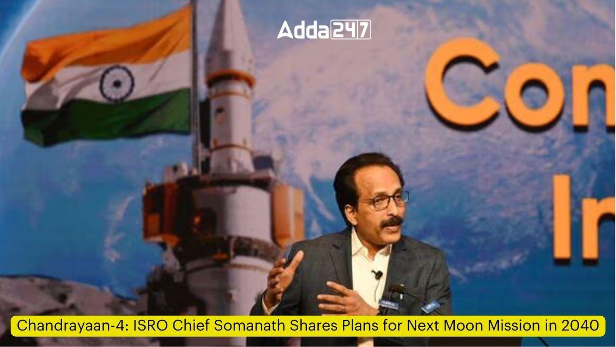 Chandrayaan-4: ISRO Chief Somanath Shares Plans for Next Moon Mission in 2040