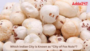 Which Indian City is Known as “City of Fox Nuts“