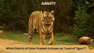 Which District of Uttar Pradesh is known as “Land of Tigers”