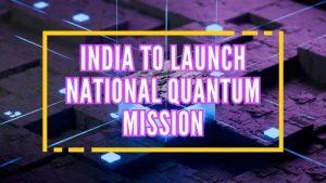 भारत ने राष्ट्रीय क्वांटम मिशन को मंजूरी दी