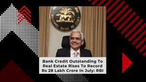 Real Estate पर बैंक लोन का रिकॉर्ड बढ़ा, जुलाई में 28 लाख करोड़ रुपये के पार पहुंचा: RBI |_3.1