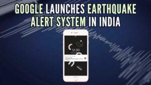 भूकंप आने से पहले मिल जाएगी चेतावनी, Google ने लॉन्‍च की सर्विस