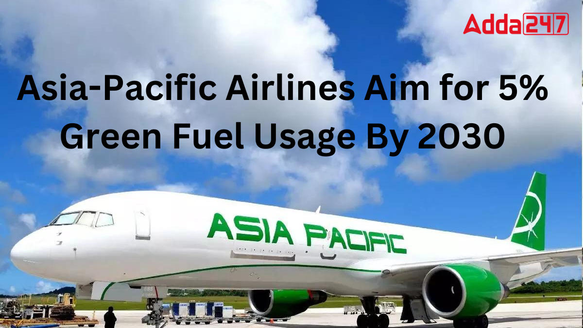 एशिया-प्रशांत एयरलाइंस का लक्ष्य 2030 तक 5% हरित ईंधन का खपत करना |_20.1