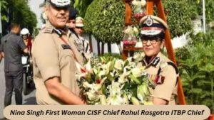 राहुल रसगोत्रा आईटीबीपी के प्रमुख नियुक्त, नीना सिंह सीआईएसएफ प्रमुख बनने वाली पहली महिला बनीं |_3.1