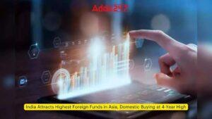 भारत बना एशिया में सबसे अधिक विदेशी फंडों का आकर्षणकर्ता, घरेलू खरीदारी 4 वर्ष के उच्चतम स्तर पर |_3.1