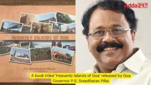 गोवा के राज्यपाल पी एस श्रीधरन पिल्लई ने किया ‘हेवेनली आइलैंड्स ऑफ गोवा’ नामक पुस्तक का विमोचन