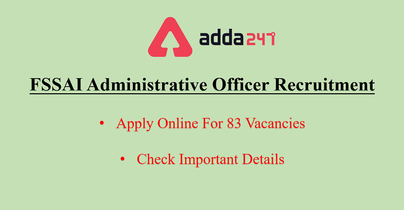 FSSAI Administrative Officer Recruitment 2020: Apply For 83 Vacancies_30.1