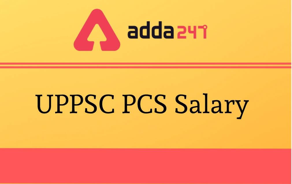 UPPSC PCS Salary Structure: Salary After 7th Pay Commission_50.1
