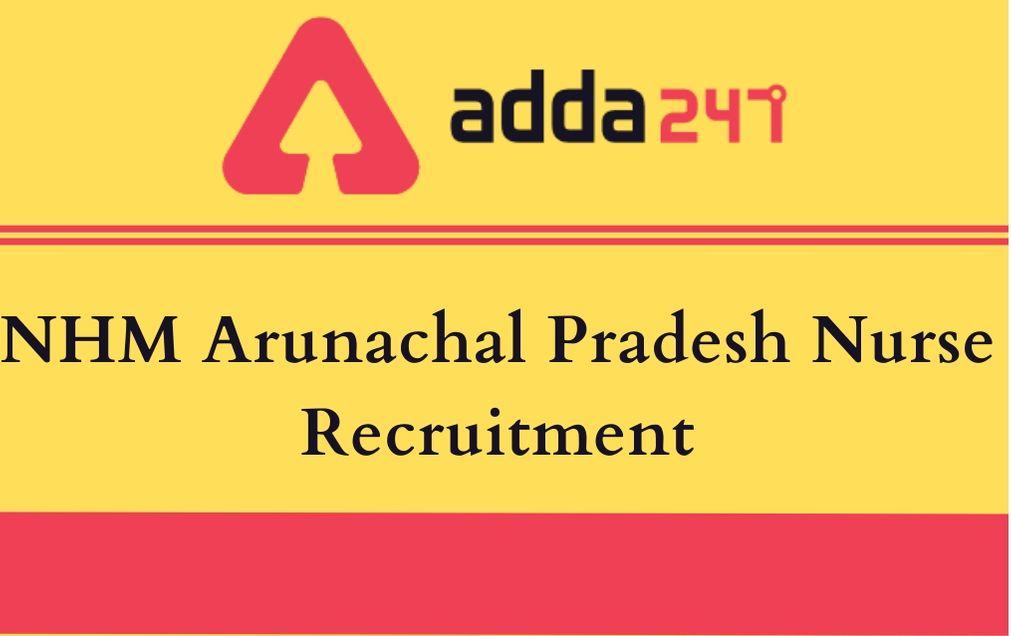 NHM Arunachal Pradesh Nurse Recruitment 2020: Check Details_30.1