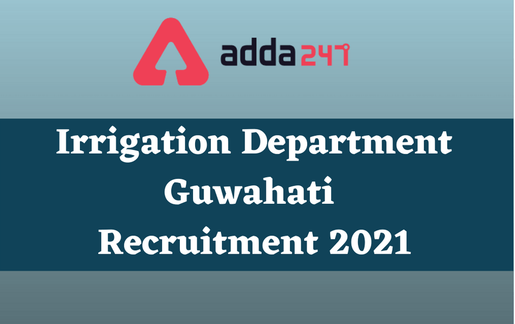 Irrigation Department Guwahati Recruitment 2021: Apply Online For 99 Grade IV Posts_30.1