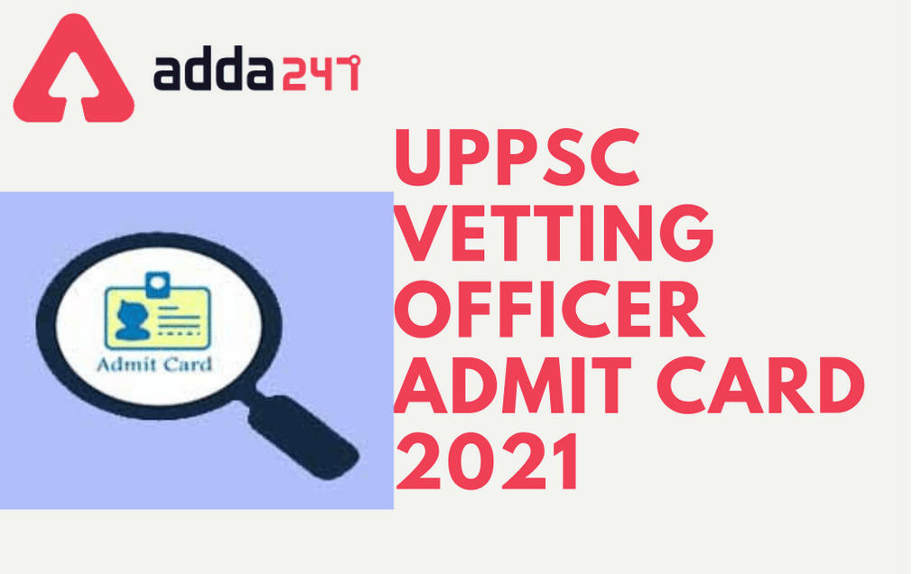 UPPSC Vetting Officer Admit Card 2021 Out: Download Vetting Officer Admit Card Here_30.1