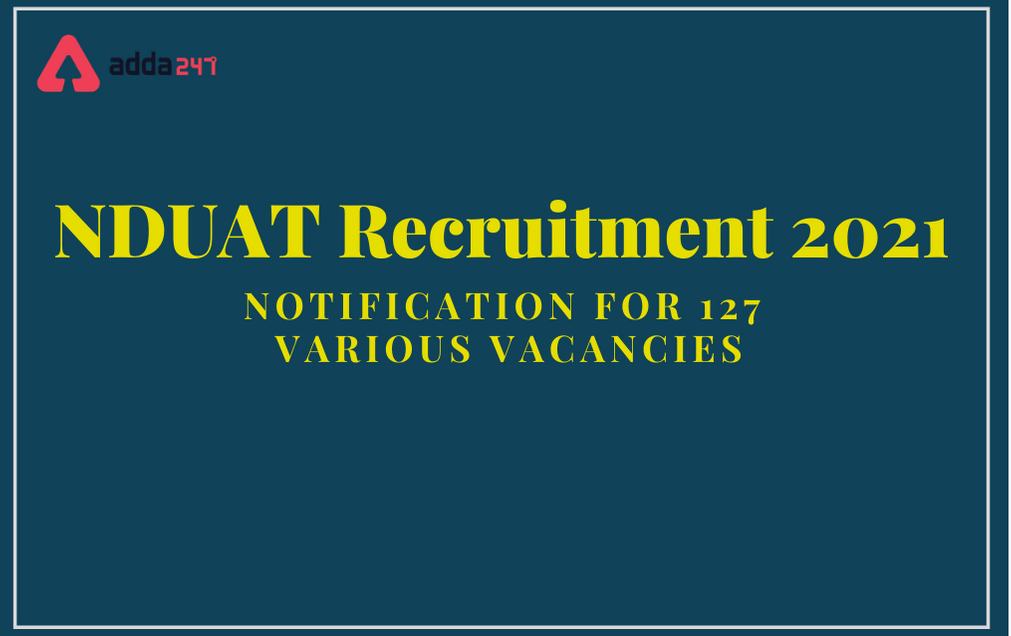NDUAT Recruitment 2021: Apply Offline For 127 Various Vacancies_30.1
