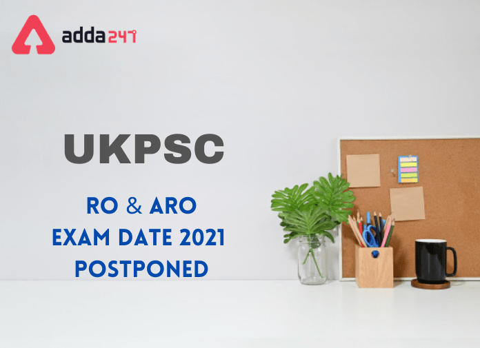 UKPSC RO ARO Exam Date 2021 Postponed: Check Official Notice_30.1