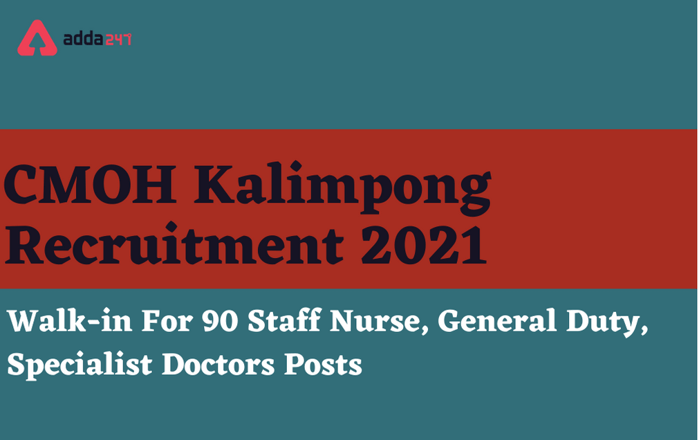 CMOH Kalimpong Recruitment 2021: Walk-In For 90 Staff Nurse & Other Posts_30.1