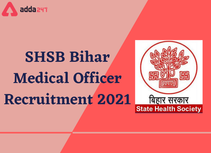 SHSB Bihar Recruitment 2021: Walk In For 1000 Medical Officer_30.1